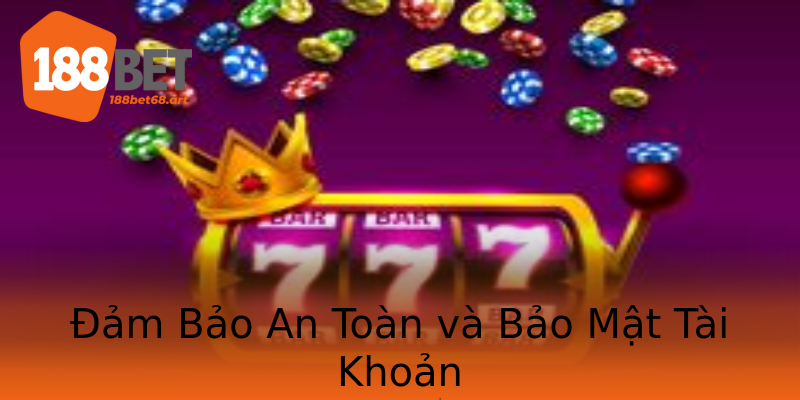 Đảm Bảo An Toàn và Bảo Mật Tài Khoản Đảm Bảo An Toàn và Bảo Mật Tài Khoản