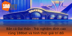 Ban Ca Ai Than Trai Nghiem Inh Cao Cung 188Bet Va Hinh Thuc Giai Tri Oi Thuong Thu Vi