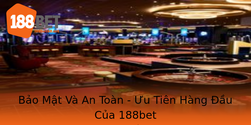 Bảo Mật Và An Toàn - Ưu Tiên Hàng Đầu Của 188bet Bảo Mật Và An Toàn - Ưu Tiên Hàng Đầu Của 188bet