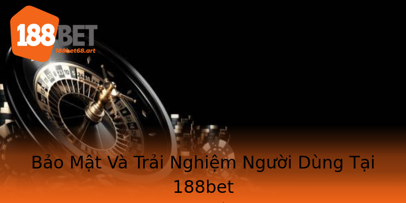 Bảo Mật Và Trải Nghiệm Người Dùng Tại 188bet Bảo Mật Và Trải Nghiệm Người Dùng Tại 188bet