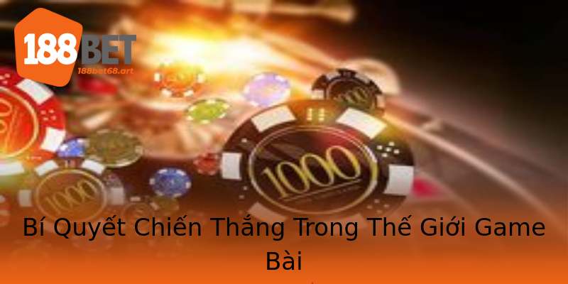 Bí Quyết Chiến Thắng Trong Thế Giới Game Bài Bí Quyết Chiến Thắng Trong Thế Giới Game Bài