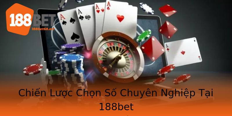 Chiến Lược Chọn Số Chuyên Nghiệp Tại 188bet Chiến Lược Chọn Số Chuyên Nghiệp Tại 188bet