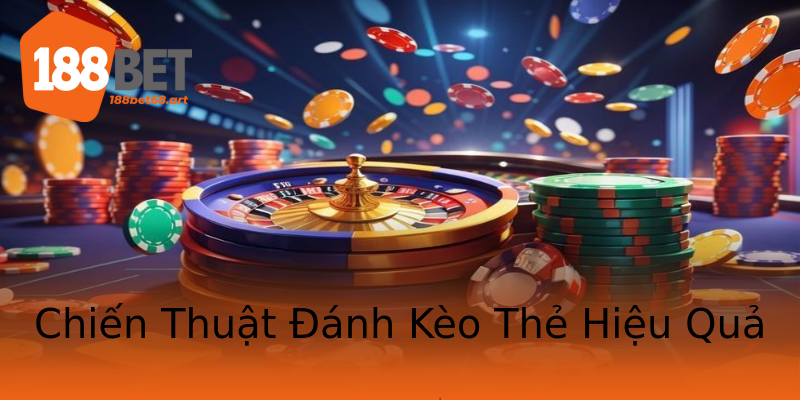 Chiến Thuật Đánh Kèo Thẻ Hiệu Quả