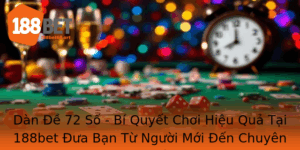 Dan E 72 So Bi Quyet Choi Hieu Qua Tai 188Bet Ua Ban Tu Nguoi Moi En Chuyen Nghiep