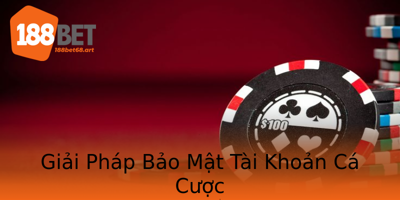 Giải Pháp Bảo Mật Tài Khoản Cá Cược Giải Pháp Bảo Mật Tài Khoản Cá Cược