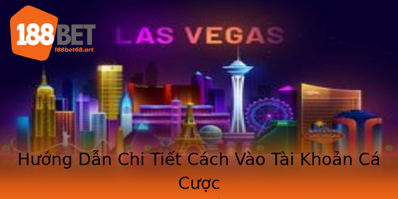 Hướng Dẫn Chi Tiết Cách Vào Tài Khoản Cá Cược Hướng Dẫn Chi Tiết Cách Vào Tài Khoản Cá Cược