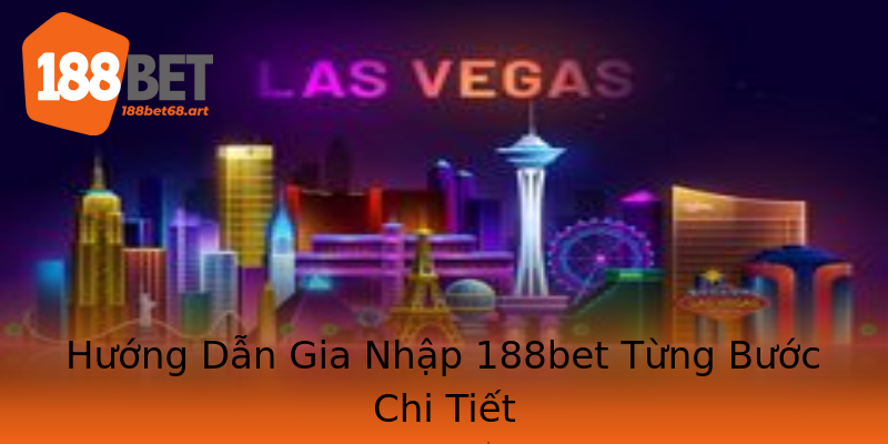 Hướng Dẫn Gia Nhập 188bet Từng Bước Chi Tiết Hướng Dẫn Gia Nhập 188bet Từng Bước Chi Tiết