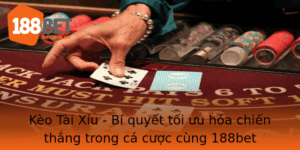 Keo Tai Xiu Bi Quyet Toi Uu Hoa Chien Thang Trong Ca Cuoc Cung 188Bet
