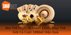 Keo The Phat Bi Quyet Chinh Phuc The Gioi Ca Cuoc 188Bet Hieu Qua