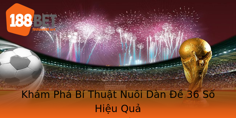 Khám Phá Bí Thuật Nuôi Dàn Đề 36 Số Hiệu Quả