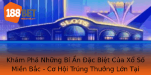 Kham Pha Nhung Bi An Ac Biet Cua Xo So Mien Bac Co Hoi Trung Thuong Lon Tai 188Bet
