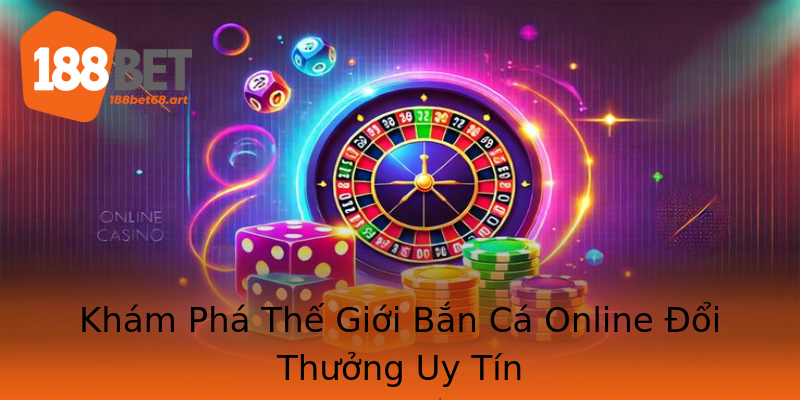 Khám Phá Thế Giới Bắn Cá Online Đổi Thưởng Uy Tín