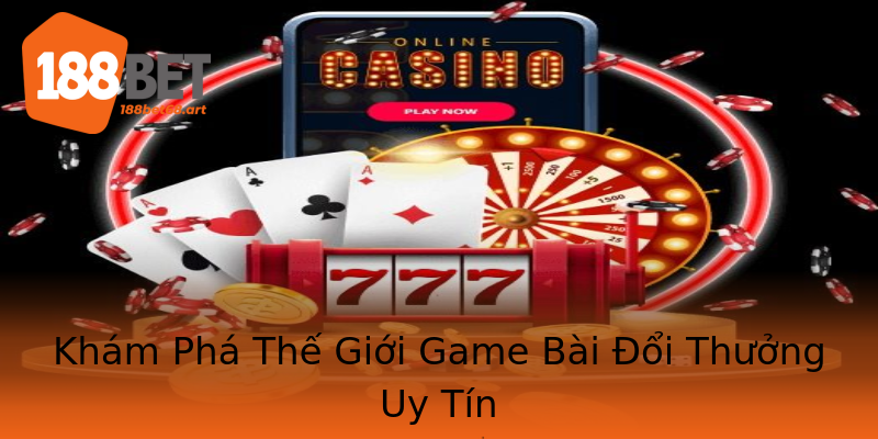Khám Phá Thế Giới Game Bài Đổi Thưởng Uy Tín Khám Phá Thế Giới Game Bài Đổi Thưởng Uy Tín