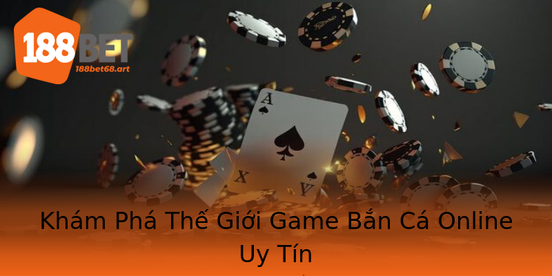 Khám Phá Thế Giới Game Bắn Cá Online Uy Tín