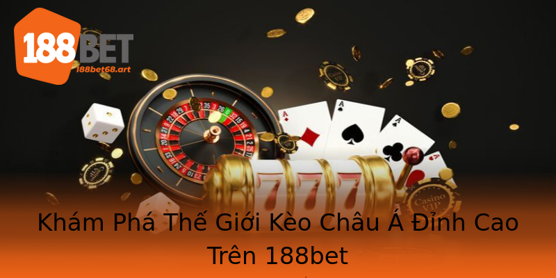 Khám Phá Thế Giới Kèo Châu Á Đỉnh Cao Trên 188bet
