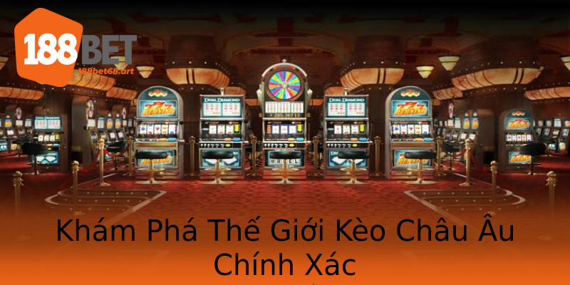 Khám Phá Thế Giới Kèo Châu Âu Chính Xác