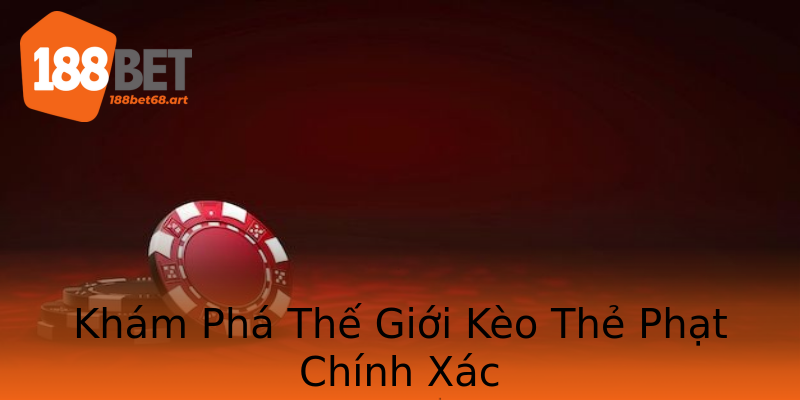 Khám Phá Thế Giới Kèo Thẻ Phạt Chính Xác