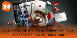 Kham Pha The Gioi Poker Online San Choi 188Bet Inh Cao Va Thach Thuc
