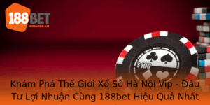 Kham Pha The Gioi Xo So Ha Noi Vip Au Tu Loi Nhuan Cung 188Bet Hieu Qua Nhat