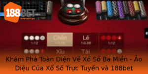 Kham Pha Toan Dien Ve Xo So Ba Mien Ao Dieu Cua Xo So Truc Tuyen Va 188Bet