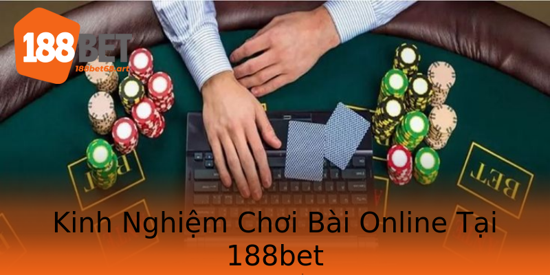 Kinh Nghiệm Chơi Bài Online Tại 188bet