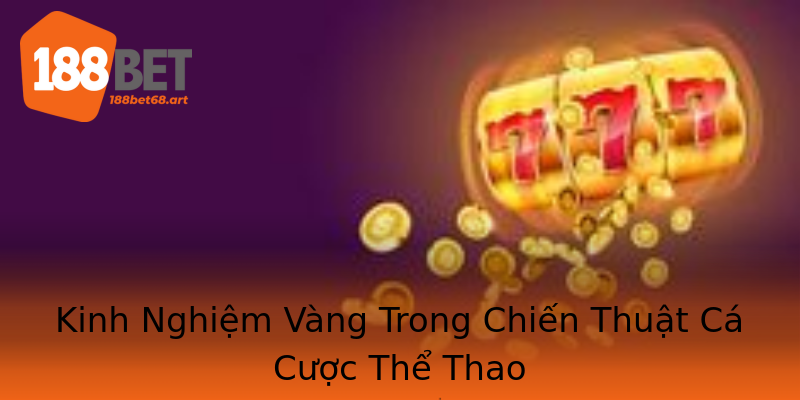 Kinh Nghiệm Vàng Trong Chiến Thuật Cá Cược Thể Thao