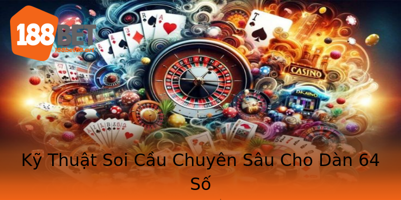 Kỹ Thuật Soi Cầu Chuyên Sâu Cho Dàn 64 Số