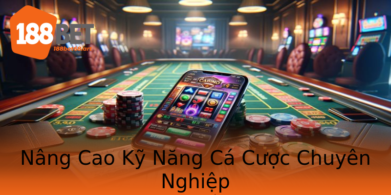 Nâng Cao Kỹ Năng Cá Cược Chuyên Nghiệp Nâng Cao Kỹ Năng Cá Cược Chuyên Nghiệp
