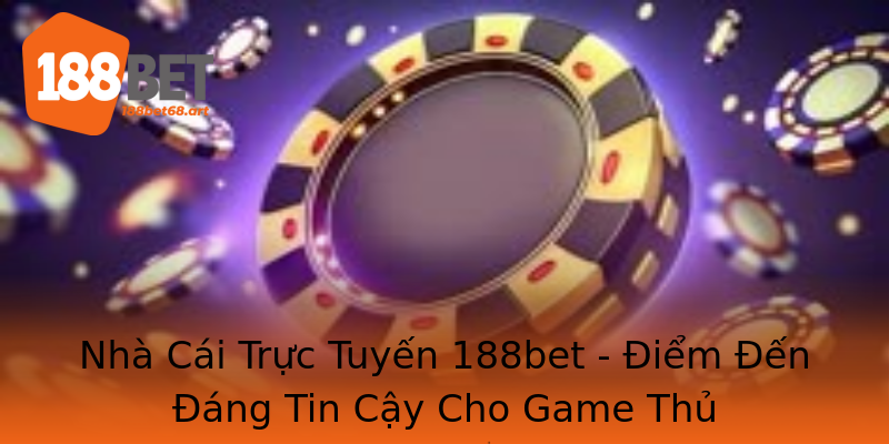 Nhà Cái Trực Tuyến 188bet - Điểm Đến Đáng Tin Cậy Cho Game Thủ Nhà Cái Trực Tuyến 188bet - Điểm Đến Đáng Tin Cậy Cho Game Thủ