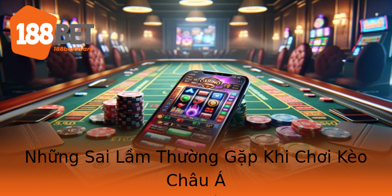 Những Sai Lầm Thường Gặp Khi Chơi Kèo Châu Á