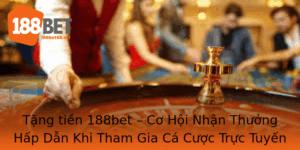 Tang Tien 188Bet Co Hoi Nhan Thuong Hap Dan Khi Tham Gia Ca Cuoc Truc Tuyen