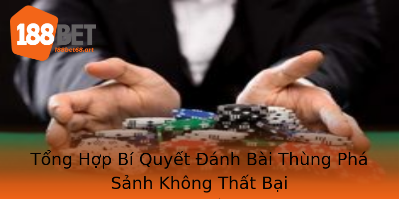 Tổng Hợp Bí Quyết Đánh Bài Thùng Phá Sảnh Không Thất Bại