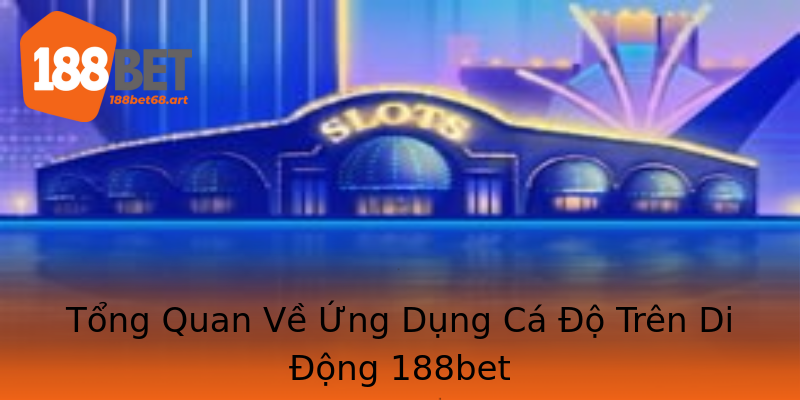 Tổng Quan Về Ứng Dụng Cá Độ Trên Di Động 188bet Tổng Quan Về Ứng Dụng Cá Độ Trên Di Động 188bet