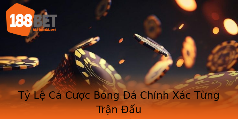 Tỷ Lệ Cá Cược Bóng Đá Chính Xác Từng Trận Đấu