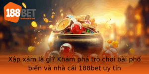 Xap Xam La Gi Kham Pha Tro Choi Bai Pho Bien Va Nha Cai 188Bet Uy Tin